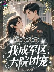  随母改嫁，我成军区大院团宠！